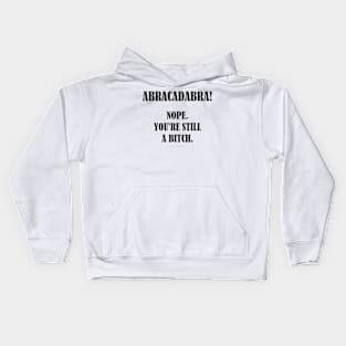 Abracadabra! Nope You're Still A Bitch Kids Hoodie